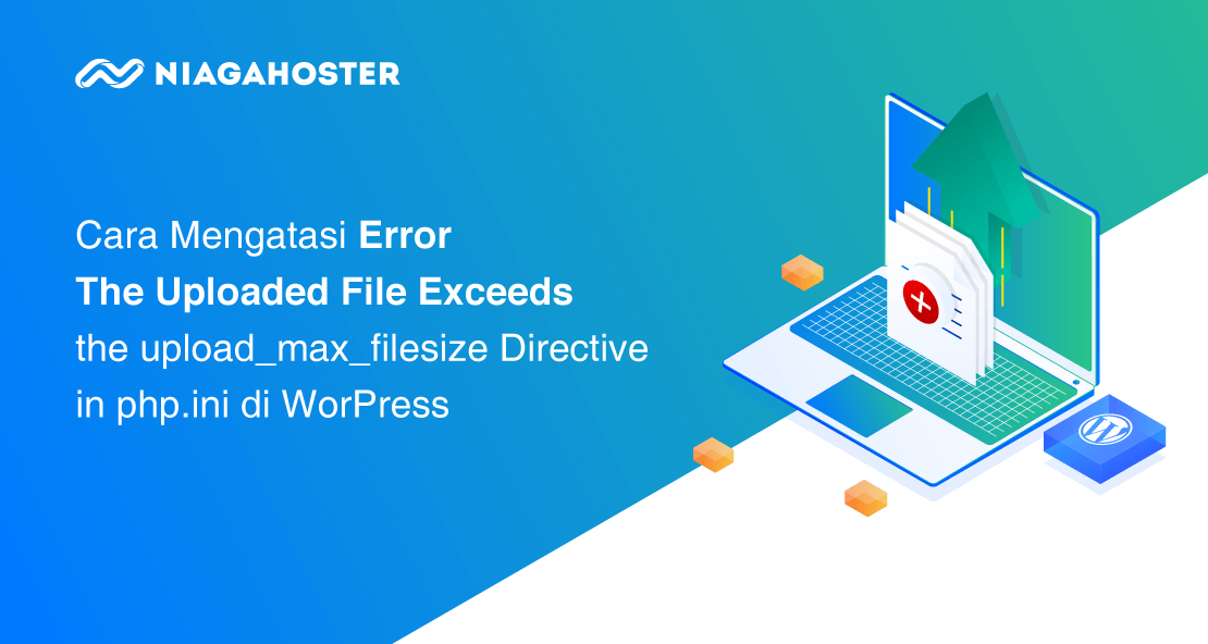 Cara Mengatasi Error The Uploaded File Exceeds the upload_max_filesize Directive in php.ini di WorPress